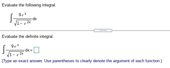 Evaluate the following integral.
9ex
xp-
Evaluate the definite integral.
S-
/1- e 2x
(Type an exact answer. Use parentheses to clearly denote the argument of each function.)
9ex
dx =
