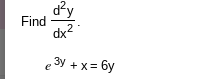 dy
Find
dx
e 3y + x= 6y
