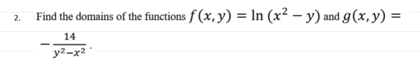 2.
Find the domains of the functions f(x, y) = ln (x² − y) and g(x, y) =
14
y²-x²
-