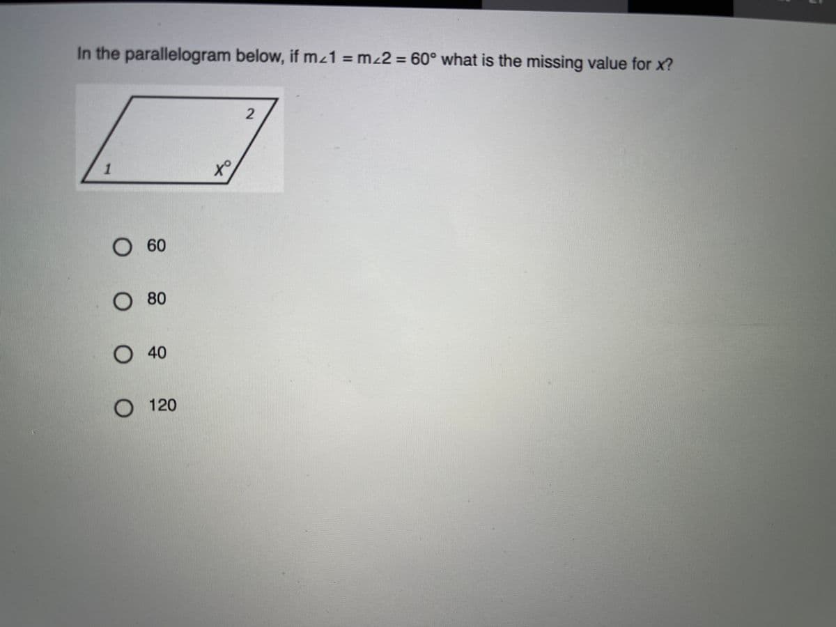 In the parallelogram below, if m21 = m²2 = 60° what is the missing value for x?
%3D
2
1
О 60
80
O 40
120
to
