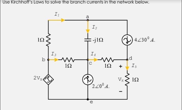 Use Kirchhoff's Laws to solve the branch curents in the network below.
I1
a
I2
4230°.
I3
b
1Ω
Is
2Vx
Vx
220° A.
