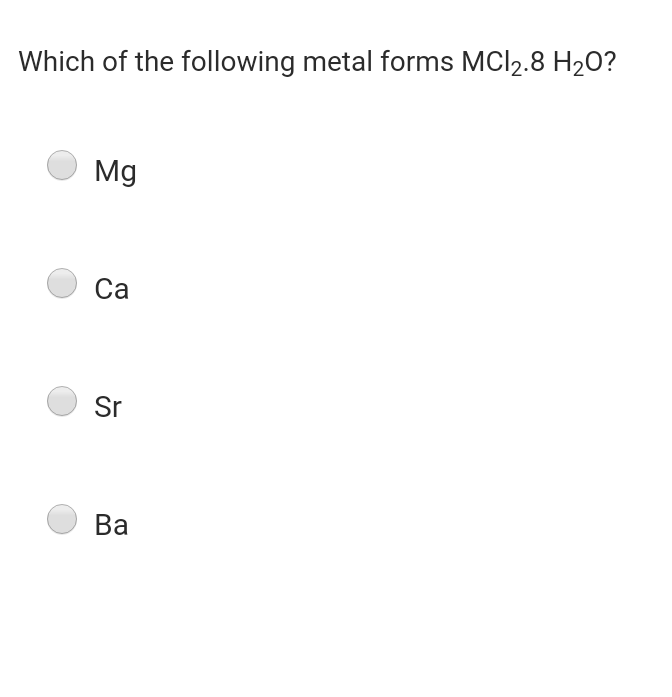 Which of the following metal forms MCI2.8 H2O?
Mg
Са
Sr
Ва
