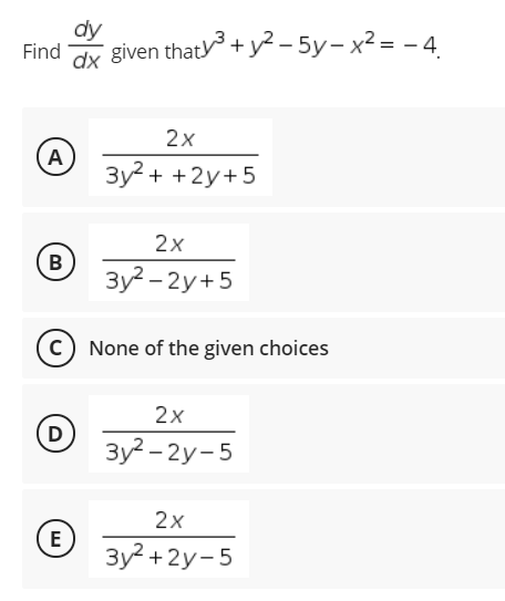 dy
Find
given thaty + y2 - 5y- x² = - 4.
dx
2х
(A
3y? + +2y+5
2x
B
3у2- 2у+5
c) None of the given choices
2x
D
Зу? - 2у-5
2х
E
3у2 +2у-5
