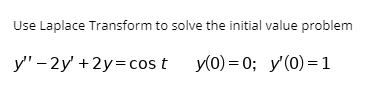 Use Laplace Transform to solve the initial value problem
y' - 2y +2y=cos t y(0) = 0; y'(0)=1
%3D
