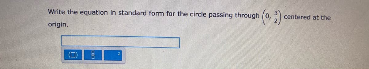 Write the equation in standard form for the circle passing through (0,2)
centered at the
origin.
2
(0)
