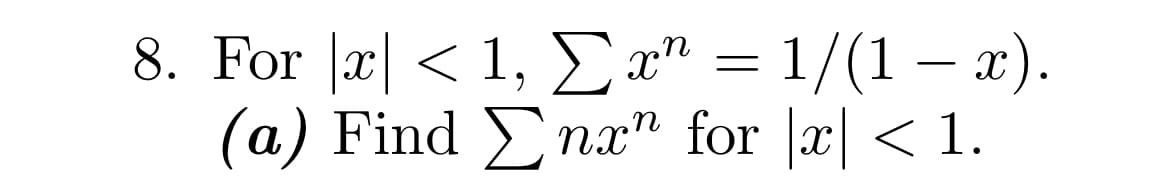 8. For x < 1, [x² = 1/(1-x).
xn
(a) Find
Σ
Enx" for |x| < 1.