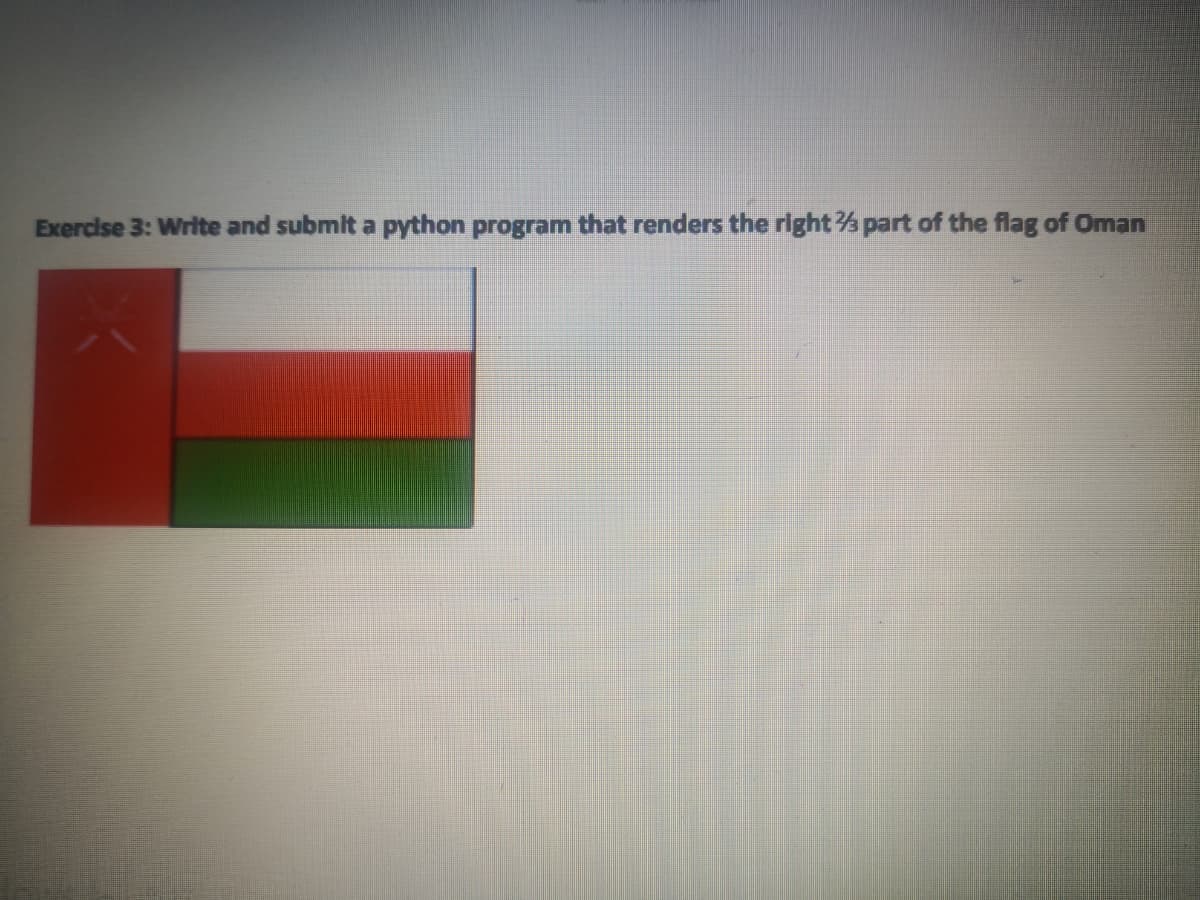 Exercise 3: Write and submit a python program that renders the right % part of the flag of Oman
