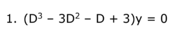 1. (D³ - 3D²D + 3)y = 0