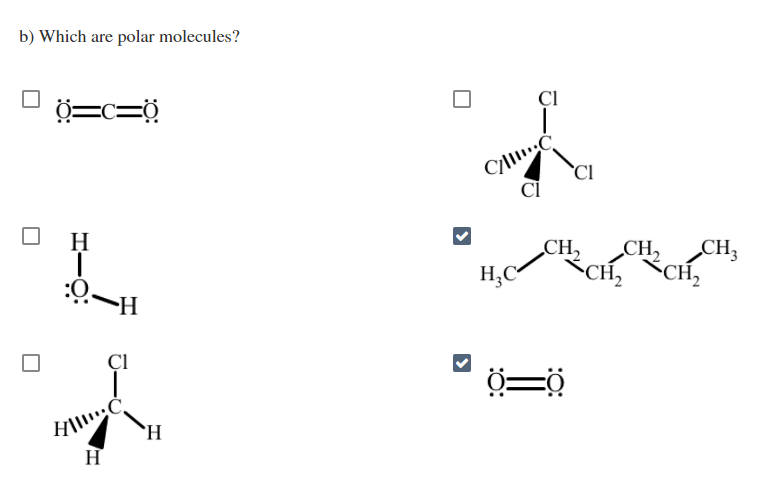 b) Which are polar molecules?
ÇI
Ö=c=Ö
H
CH,
CH, CH;
H,C
CH2
CH2
:0.
ÇI
`H
H
