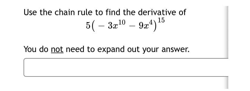 Use the chain rule to find the derivative of
15
5(– 3x10 – 9x*)"
(„76 -
You do not need to expand out your answer.
