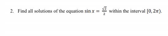 2. Find all solutions of the equation sin x =
V
2
within the interval [0, 2π).