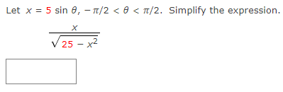 Let x = 5 sin 8, –r/2 < 0 < n/2. Simplify the expression.
ܐ 72
V 25 -
-