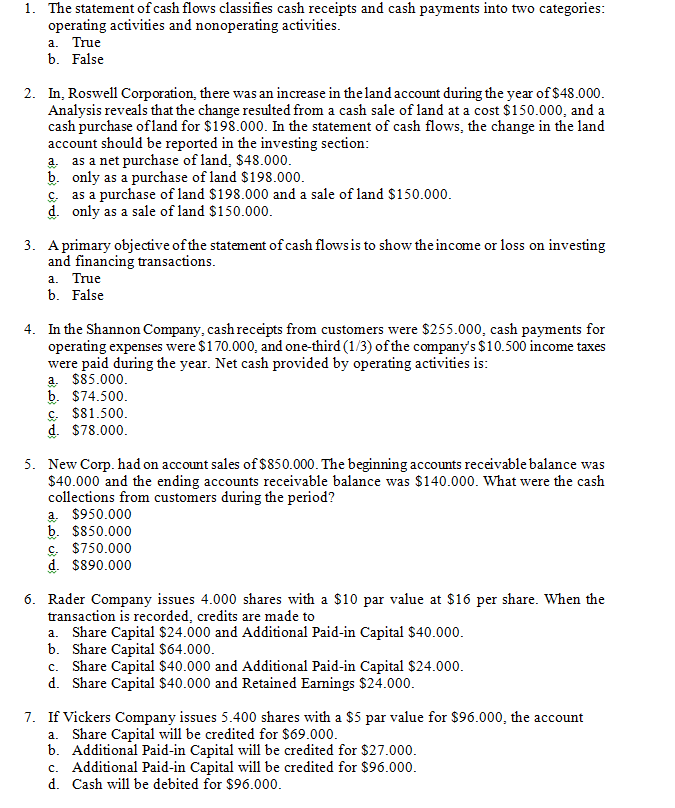 1. The statement of cash flows classifies cash receipts and cash payments into two categories:
operating activities and nonoperating activities.
a. True
b. False
