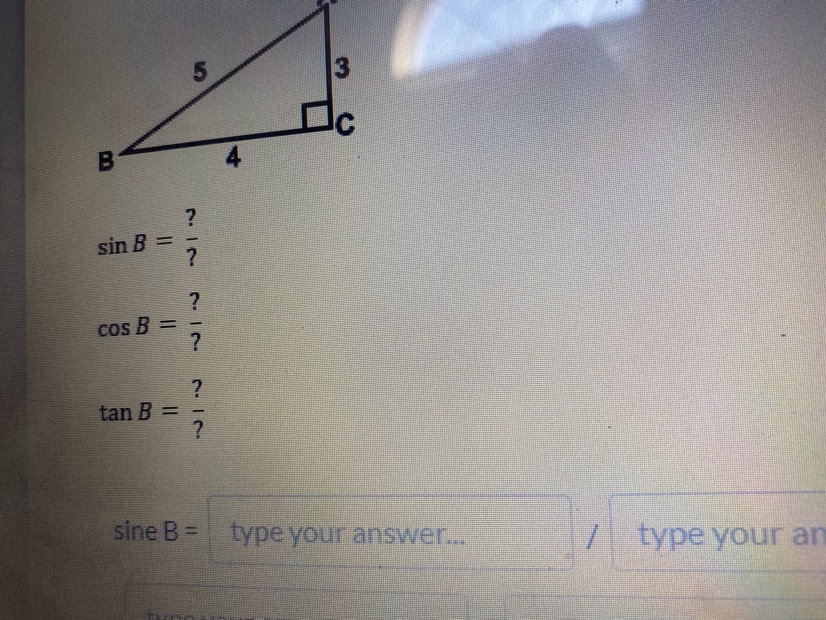 3
sin B=
2.
Cos B
tan B
sine B = type your answer..
type your an
B.
