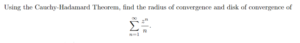 Using the Cauchy-Hadamard Theorem, find the radius of convergence and disk of convergence of
Σ
n=1

