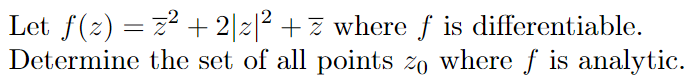 Let f(z) = z2 + 2|2|2 +z where f is differentiable.
Determine the set of all points zo where f is analytic.
