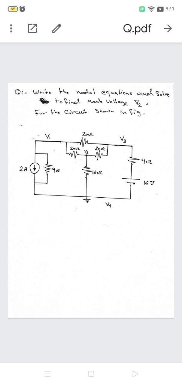 AV
9:17
Q.pdf >
Q:- Write the nodal equations and Solve
to finel nock voltage V ,
Shown in fig.
For the Circuit
V,
20, 2
402
2A
182
I6 U
