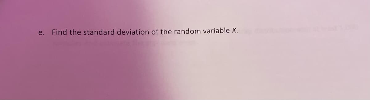 e. Find the standard deviation of the random variable X.
