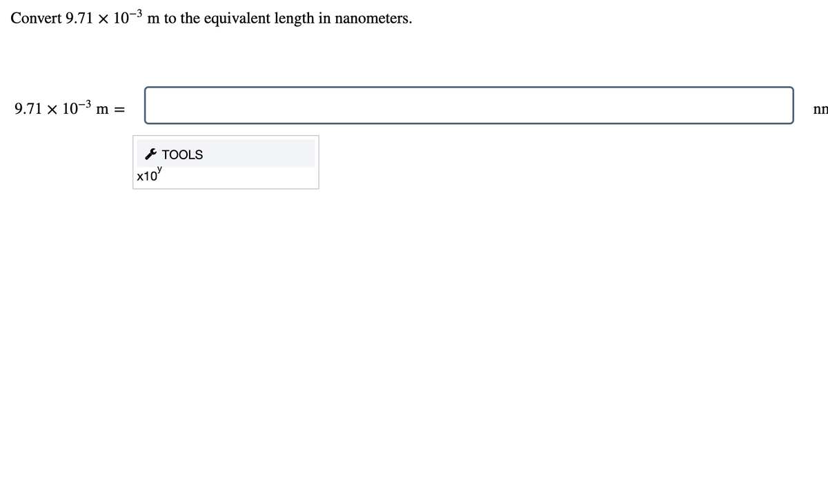 Convert 9.71 x 10-3 m to the equivalent length in nanometers.
9.71 × 10-3 m
nn
=
* TOOLS
x10
