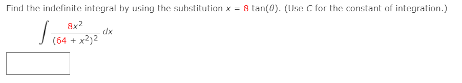 Find the indefinite integral by using the substitution x = 8 tan(0). (Use C for the constant of integration.)
8x2
dx
| (64 + x2)2
