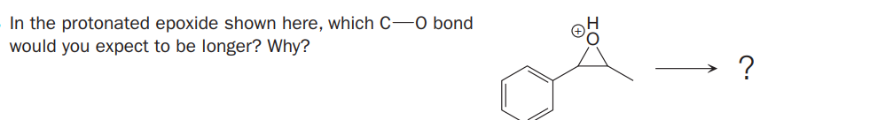 In the protonated epoxide shown here, which C-0 bond
would you expect to be longer? Why?
?
