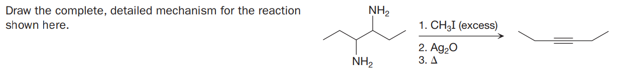 Draw the complete, detailed mechanism for the reaction
NH2
shown here.
1. CH3I (еxcess)
2. Ag20
3. Д
NH2
