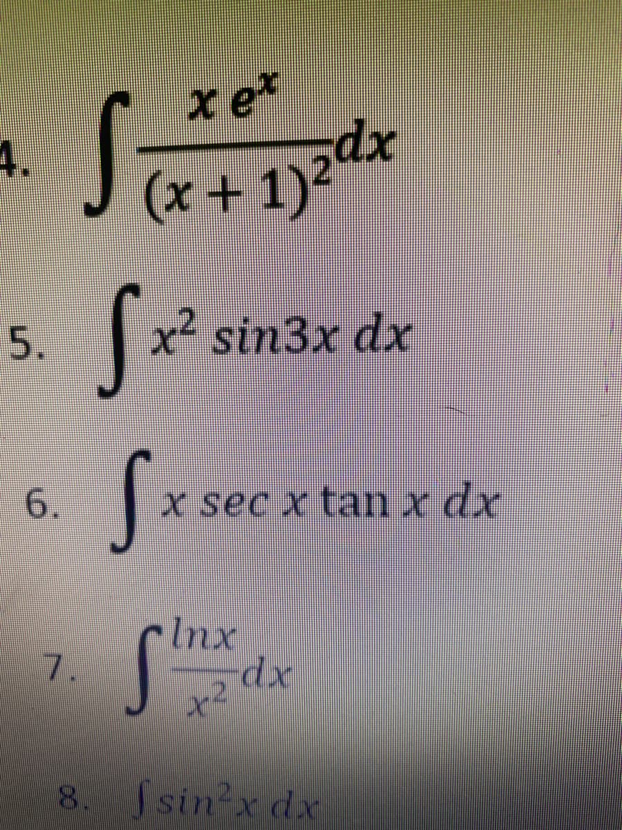 x e*
4.
(x + 1)2dx
5.
x² sin3x dx
6.
x sec x tan x dx
Inx
dxp
7.
8. Ssin?x dx
