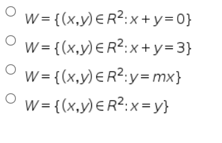 w = {(x,y) ER2:x+ y=0}
w = {(x,y) ER?:x + y=3}
W = {(x,y) ER?:y= mx}
w= {(x,y) ER?:x = y}
