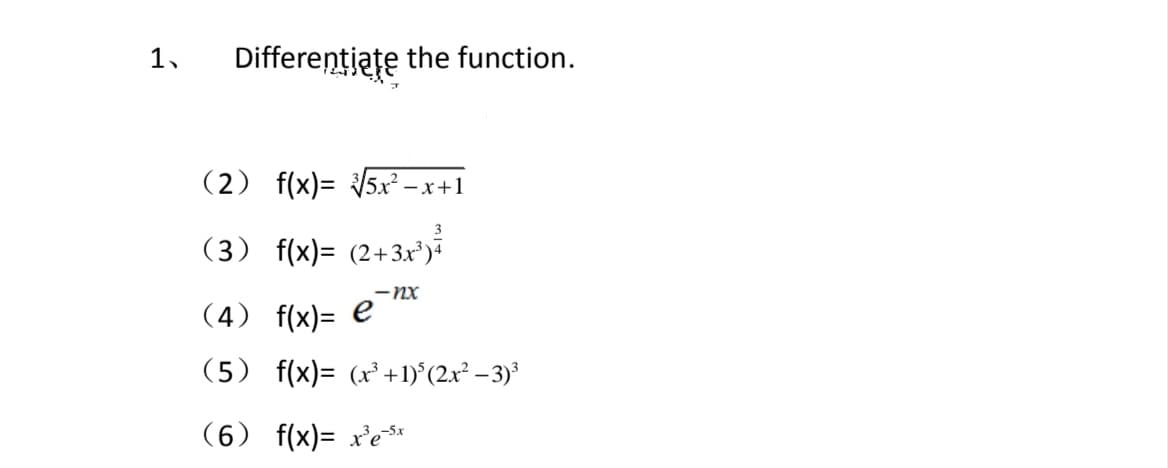 1,
Differentiate the function.
(2) f(x)= 5x² – x+1
(3) f(x)= (2+3x'j
- nx
(4) f(x)= e
(5) f(x)= (x³ +1)°(2x² – 3)³
(6) f(x)= x'e$*r
