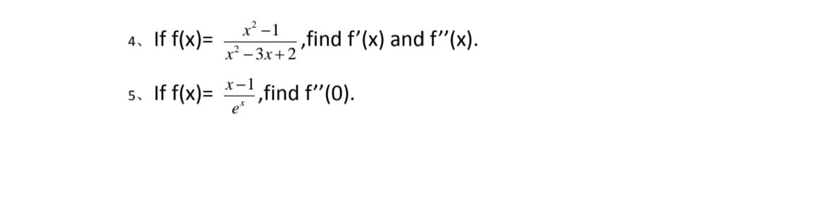x² -1
,find f'(x) and f"(x).
x? - 3x+2
If f(x)=
4.
„find f"(0).
x-1
If f(x)=
e*
5,
