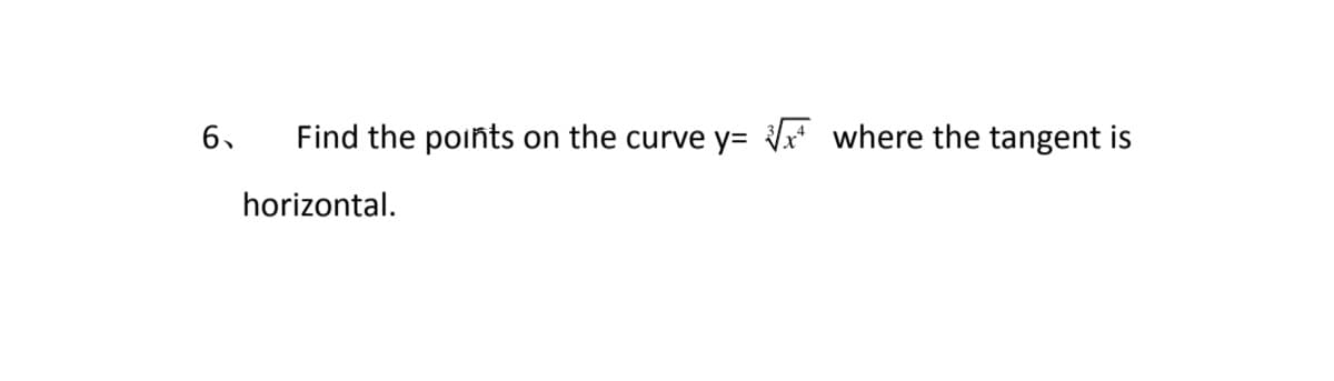 6.
Find the points on the curve y= x* where the tangent is
horizontal.
