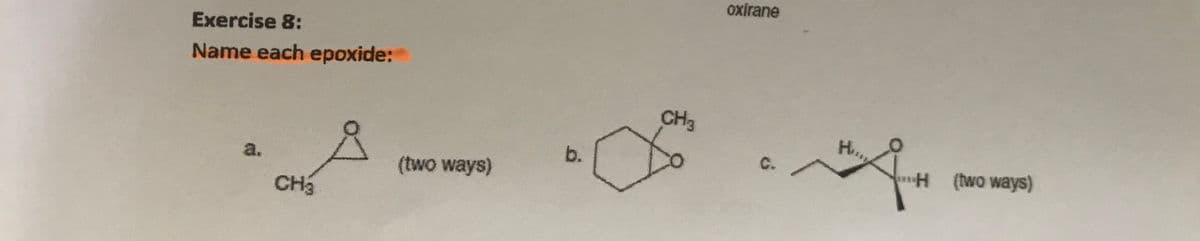 oxirane
Exercise 8:
Name each epoxide:
CH3
a.
b.
C.
(two ways)
H (two ways)
CH
