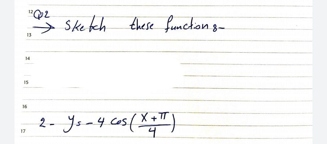 12
Sketch
these fumchion 3-
13
14
15
16
X + TT
2- Ysa4 cos
%3D
17
