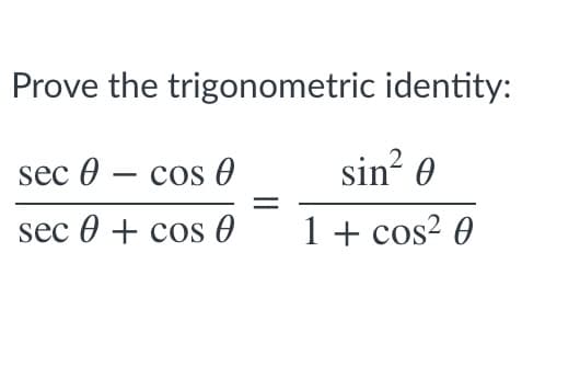 Prove the trigonometric identity:
sec 0 — сos @
sin? 0
sec @ + cos Ө
1 + cos² 0
