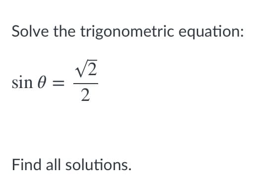 Solve the trigonometric equation:
V2
sin 0 =
Find all solutions.
