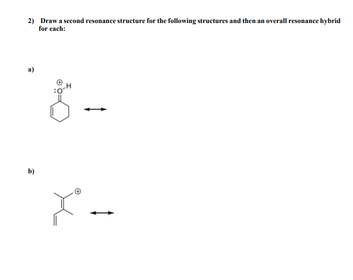 2) Draw a second resonance structure for the following structures and then an overall resonance hybrid
for each:
а)
b)
