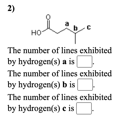 2)
a
HO
The number of lines exhibited
by hydrogen(s) a is
The number of lines exhibited
by hydrogen(s) b is
The number of lines exhibited
by hydrogen(s) c is
