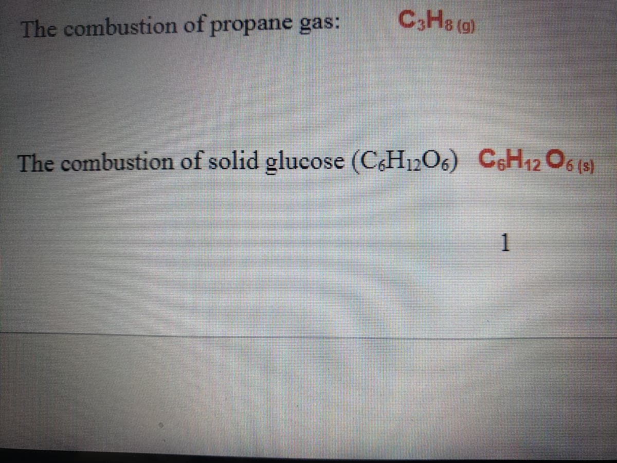 CHa(o)
The combustion of propane gas:
The combustion of solid glucose (CH»0,) C.Hz 0, 1
