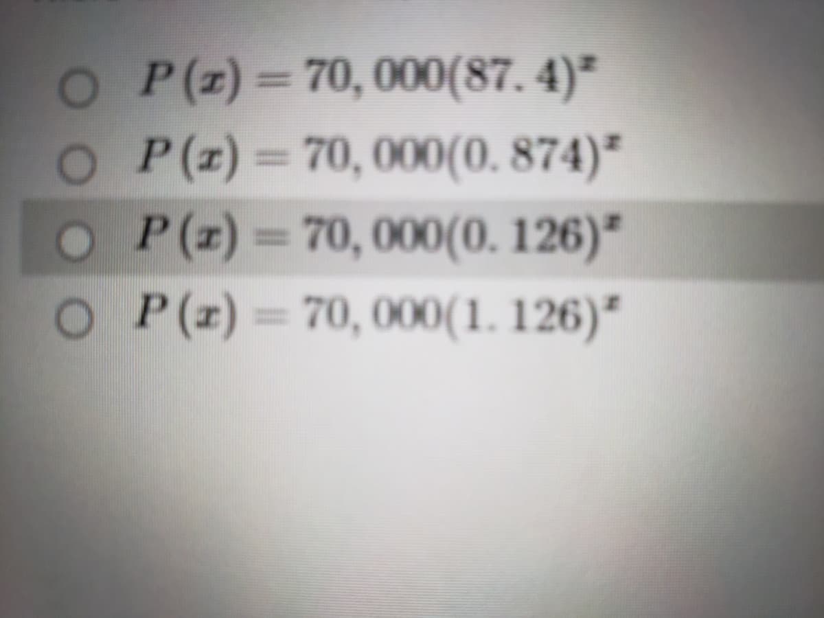 O P(z)= 70,000(87. 4)*
O P(z)= 70, 000(0. 874)*
OP(z)= 70,000(0. 126)"
O P(z) = 70, 000(1. 126)"
%3D
%3D
%3D
