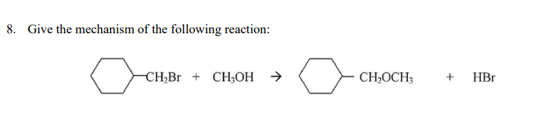 8. Give the mechanism of the following reaction:
-CH,Br + CH3OH →
CH,OCH3
HBr
