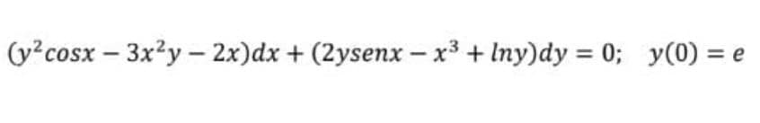 (y?cosx – 3x?y - 2x)dx + (2ysenx – x³ + Iny)dy = 0; y(0) = e
