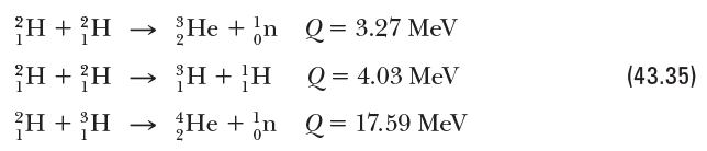 H + {H
He + n
Q = 3.27 MeV
{H + {H
H + H
= 4.03 MeV
(43.35)
H + H
He + in
Q = 17.59 MeV
