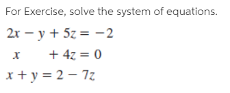 For Exercise, solve the system of equations.
2х — у + 5z %3D-2
+ 47 = 0
x+ y = 2 – 7z
х
