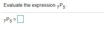 Evaluate the expression 7P5.
7P5 =0
