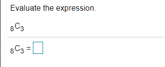Evaluate the expression.
8 C3
8C3 =
