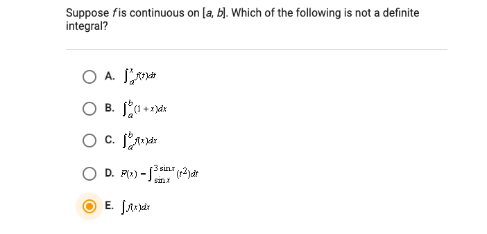 Suppose fis continuous on [a, b]. Which of the following is not a definite
integral?
A. nat
B. (1 +x)dx
sinx
D. F(*) = [n (+2)dt
sinx

