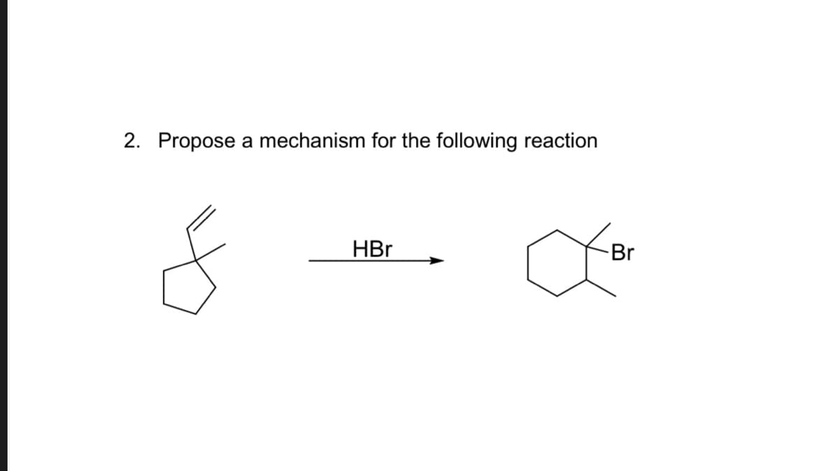 2. Propose a mechanism for the following reaction
Br
HBr
