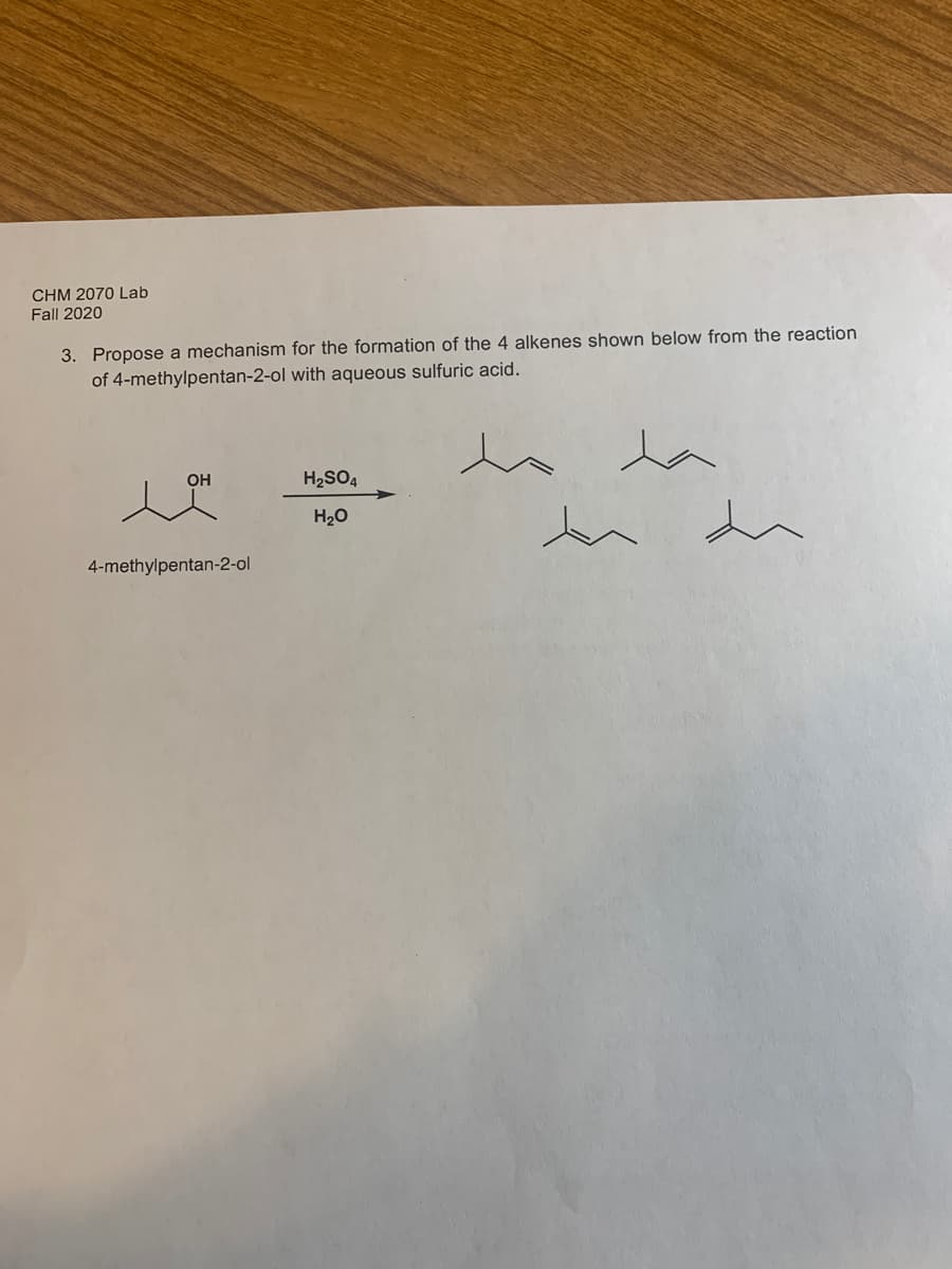 CHM 2070 Lab
Fall 2020
3. Propose a mechanism for the formation of the 4 alkenes shown below from the reaction
of 4-methylpentan-2-ol with aqueous sulfuric acid.
la
OH
H2SO4
H20
4-methylpentan-2-ol
