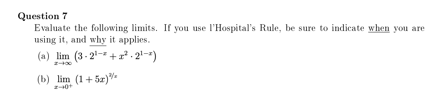 Evaluate the following limits. If you use l'Hospital's Rule, be sure to indicate when you are
using it, and why it applies.
(a) lim (3 - 2- + x² . 2'¬¤)
(b) lim (1+5x)/-
x→0+
