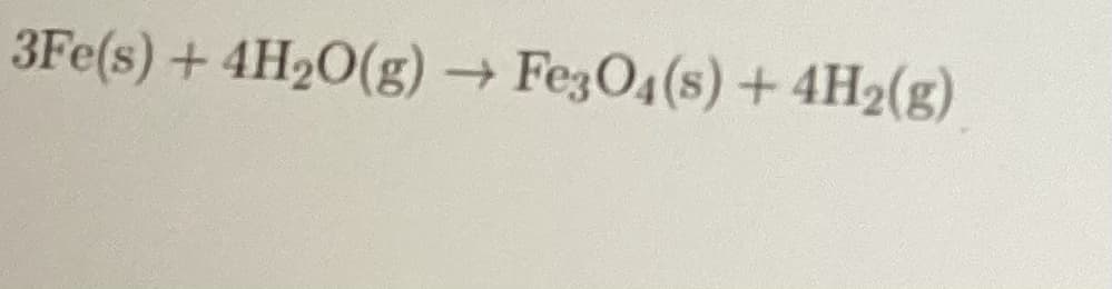 3Fe(s) + 4H₂O(g) → Fe3O4(s) + 4H₂(g)